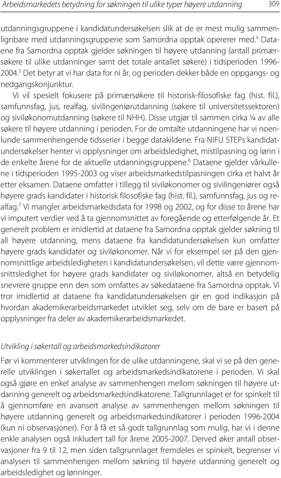 5 Det betyr at vi har data for ni år, og perioden dekker både en oppgangs- og nedgangskonjunktur. Vi vil spesielt fokusere på primærsøkere til historisk-filosofiske fag (hist. fil.