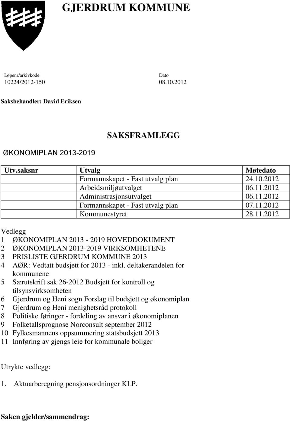 deltakerandelen for kommunene 5 Særutskrift sak 26-2012 Budsjett for kontroll og tilsynsvirksomheten 6 Gjerdrum og Heni sogn Forslag til budsjett og økonomiplan 7 Gjerdrum og Heni menighetsråd