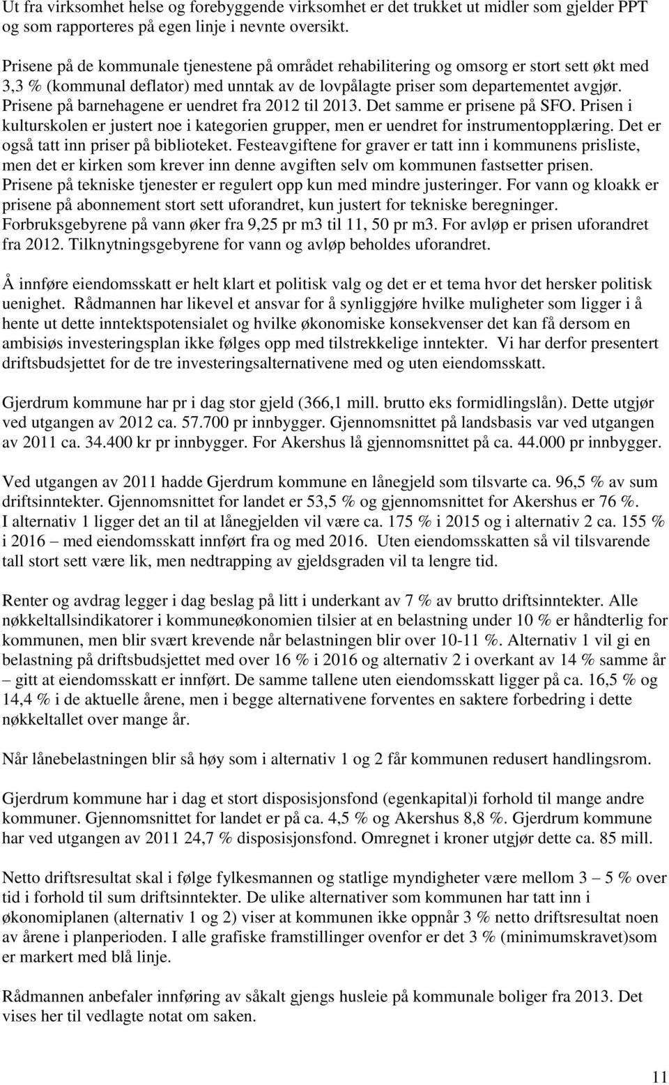 Prisene på barnehagene er uendret fra 2012 til 2013. Det samme er prisene på SFO. Prisen i kulturskolen er justert noe i kategorien grupper, men er uendret for instrumentopplæring.