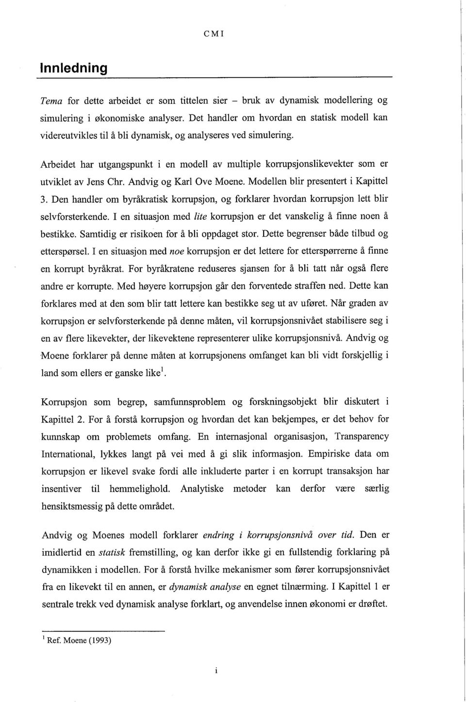 Arbeidet har utgangspunkt i en modell av multiple korrpsjonslikevekter som er utviklet av Jens Chr. Andvig og Karl Ove Moene. Modellen blir presentert i Kapittel 3.