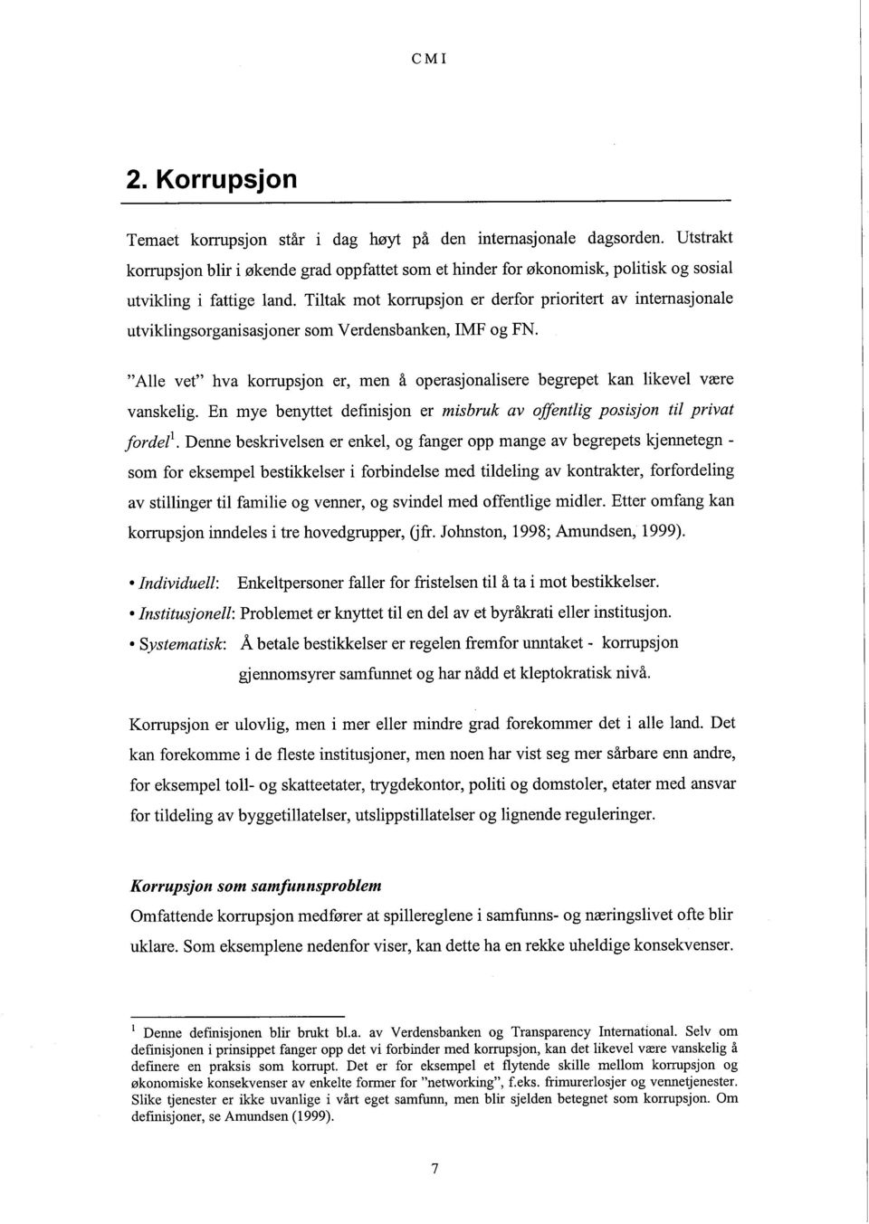 Tiltak mot korrpsjon er derfor prioritert av internasjonale utviklingsorganisasjoner som Verdensbanen, IMF og FN.