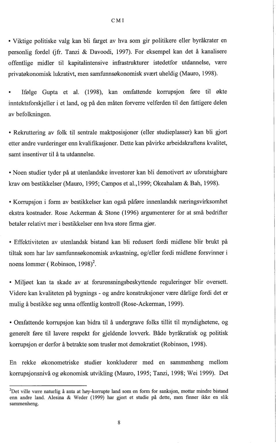 Ifølge Gupta et al. (1998), kan omfattende korrpsjon føre til økte inntektsforskjeller i et land, og på den måten forverre velferden til den fattigere delen av befolkningen.