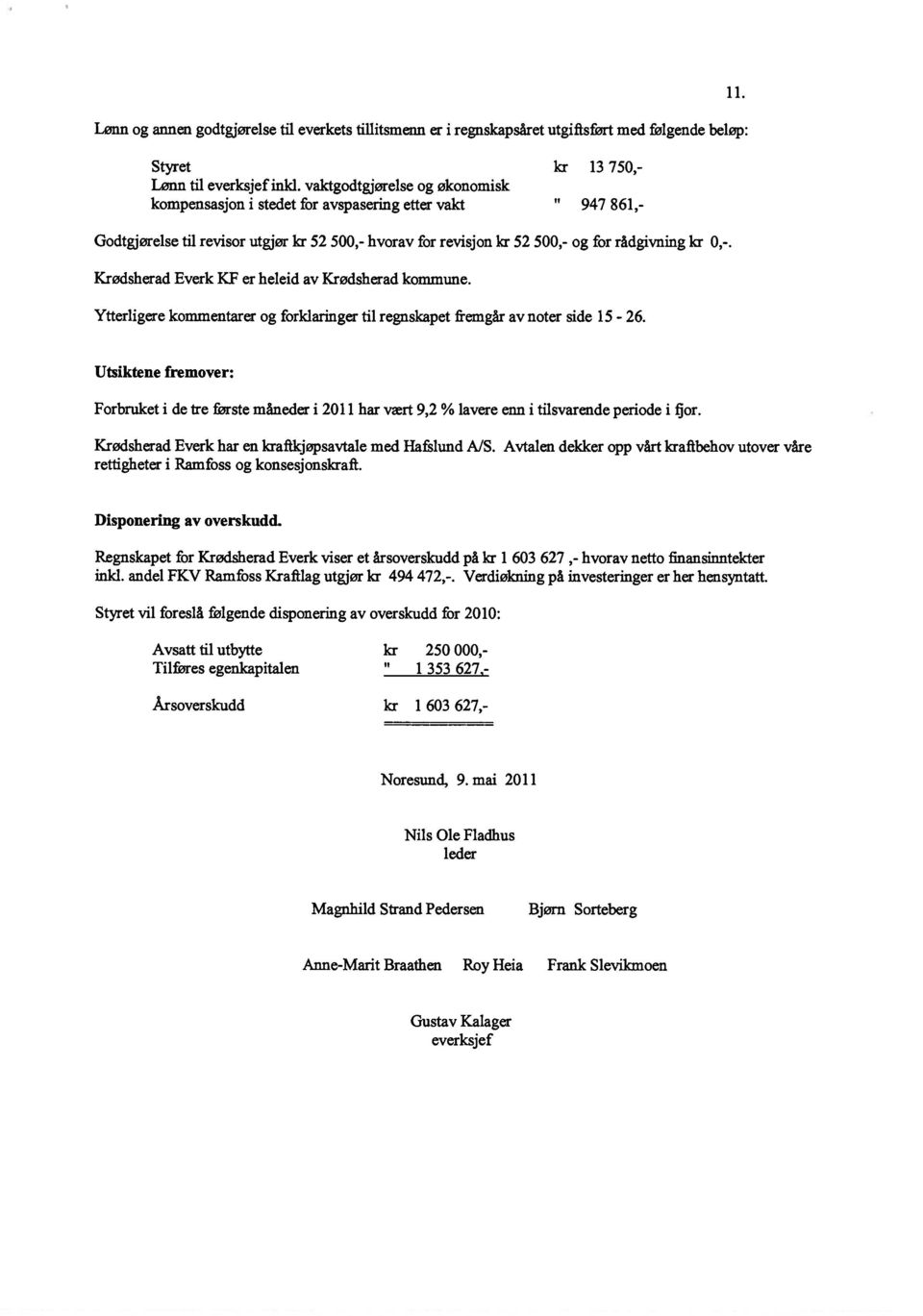 Krødsherad Everk KF er heleid av Krødsherad kommune. Ytterligere kommentarer og forklaringer til regnskapet fremgår av noter side 15-26. 11.