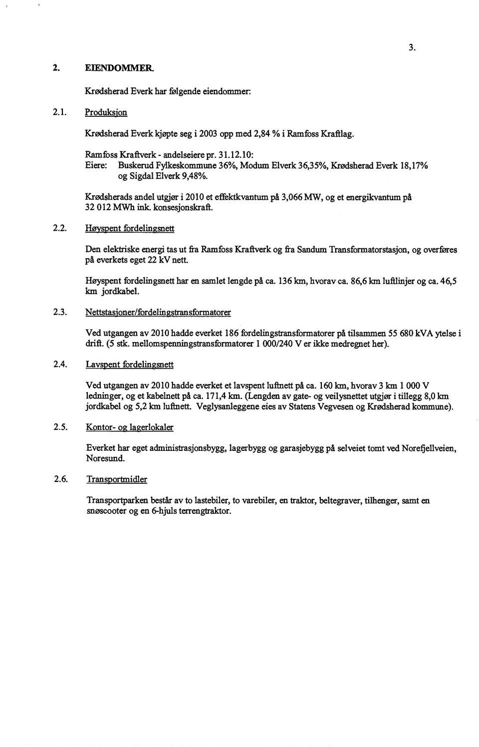 Krødsherads andel utgjør i 2010 et effektkvantum på 3,066 MW, og et energikvantum på 32 012 MWh ink. konsesjonskraft. 2.2. Høyspent fordelingsnett Den elektriske energi tas ut fra Ramfoss Kraftverk og fra Sandum Transformatorstasjon, og overføres på everkets eget 22 kv nett.