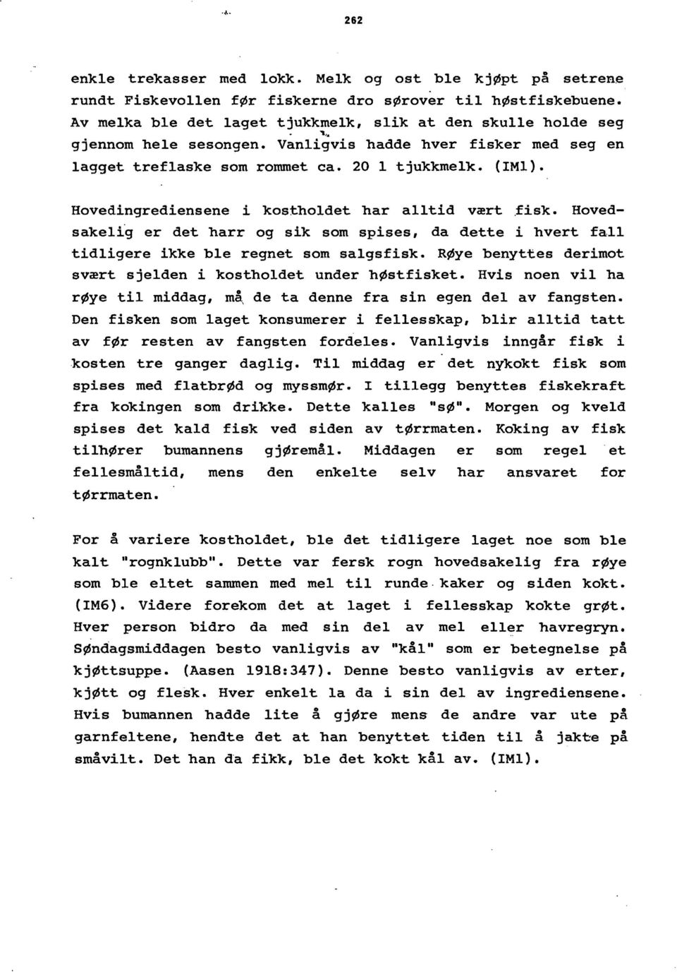 RØye benyttes derimot svært sjelden i kostholdet under høstfisket. Hvis noen vil ha røye til middag, m~ de ta denne fra sin egen del av fangsten.