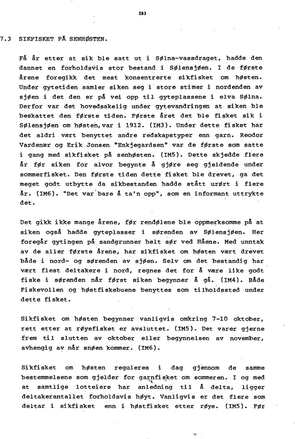 Derfor var det hovedsakelig under gytevandringen at siken ble beskattet den første tiden. FØrste året det ble fi sket sik i SØlensjØen om høsten,var i 1912. (IM3).