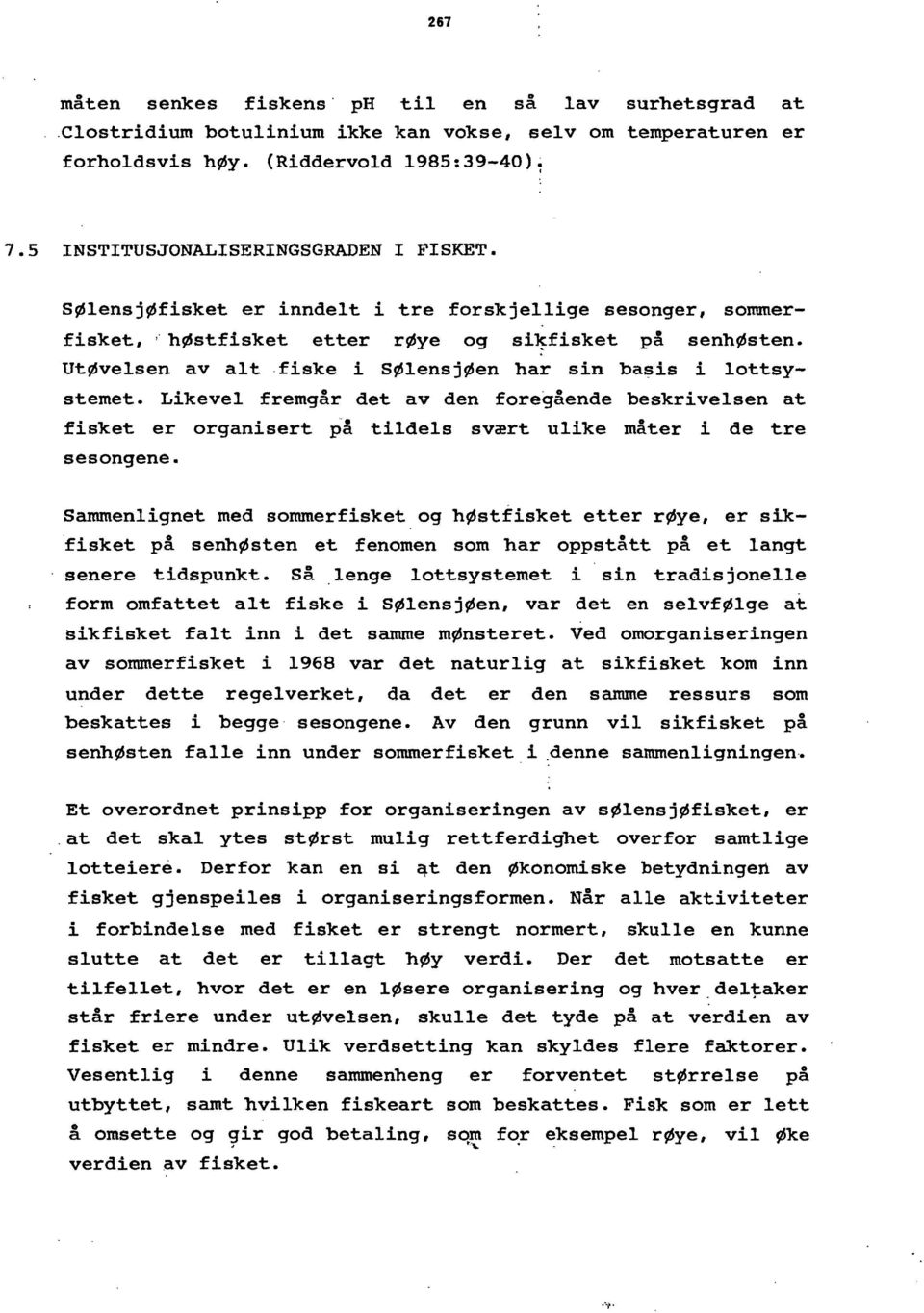 UtØvelsen av alt fiske i SØlensjØen har sin basis i lottsystemet. Likevel fremgår det av den foregående beskrivelsen at fisket er organisert på tildels svært ulike måter i de tre sesongene.