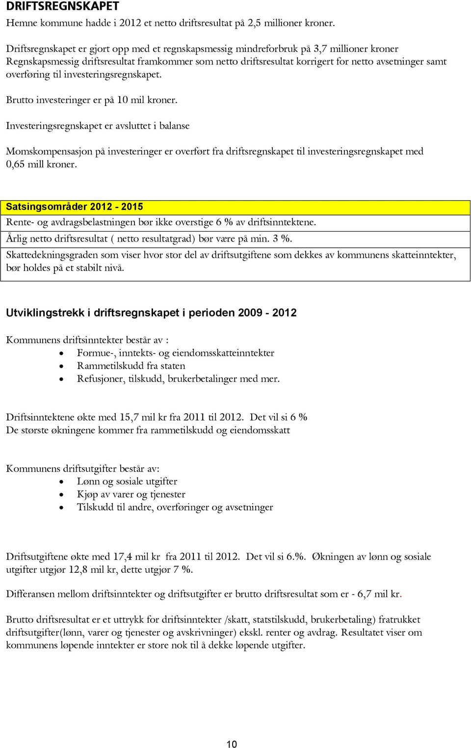 overføring til investeringsregnskapet. Brutto investeringer er på 10 mil kroner.