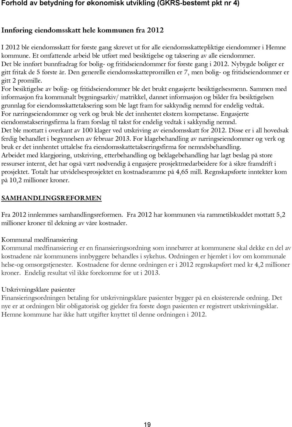 Nybygde boliger er gitt fritak de 5 første år. Den generelle eiendomsskattepromillen er 7, men bolig- og fritidseiendommer er gitt 2 promille.