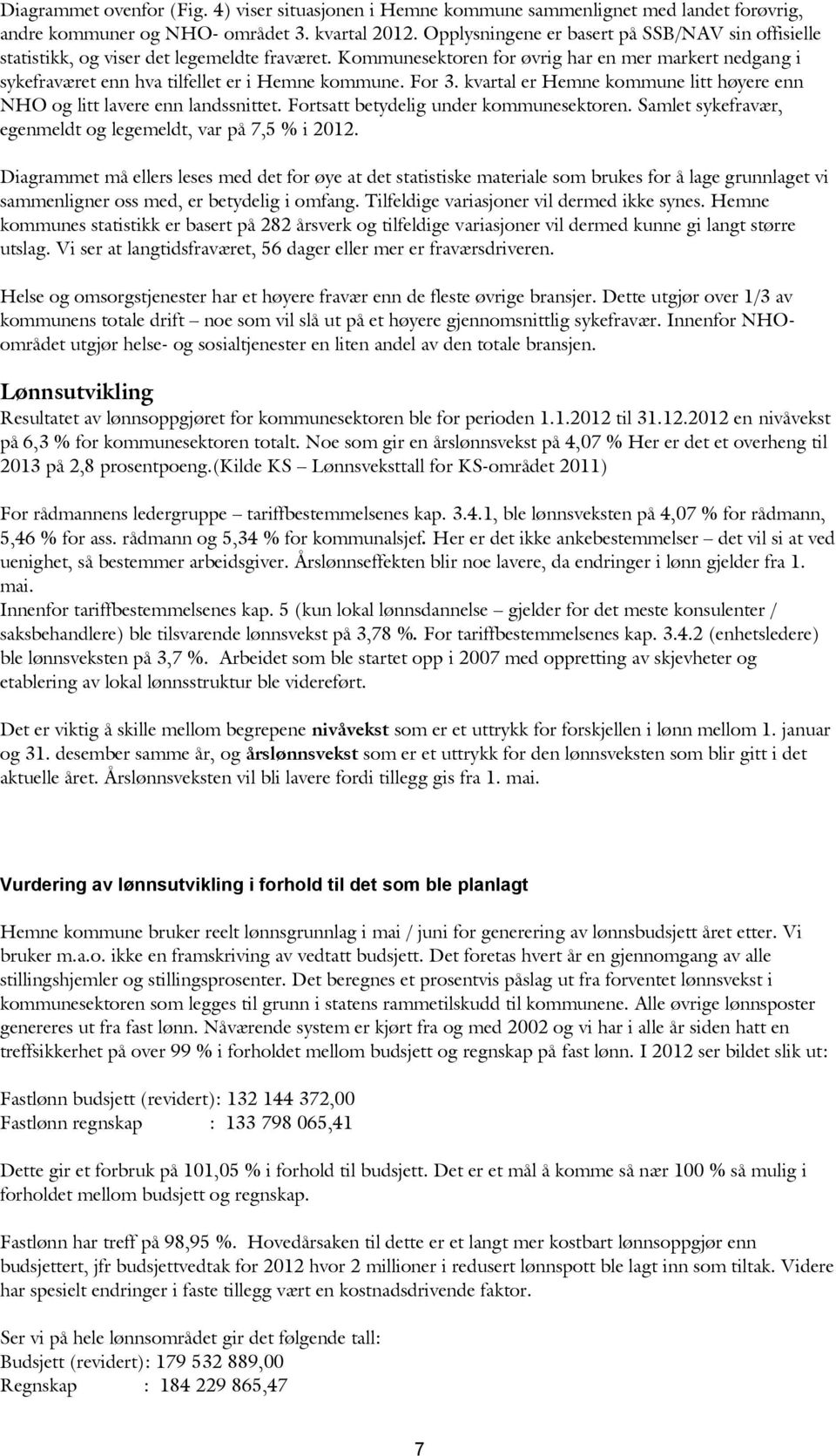 Kommunesektoren for øvrig har en mer markert nedgang i sykefraværet enn hva tilfellet er i Hemne kommune. For 3. kvartal er Hemne kommune litt høyere enn NHO og litt lavere enn landssnittet.