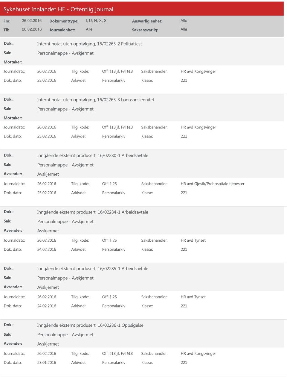 dato: 24.02.2016 Arkivdel: Personalarkiv Inngående eksternt produsert, 16/02285-1 Arbeidsavtale Dok. dato: 24.02.2016 Arkivdel: Personalarkiv Inngående eksternt produsert, 16/02286-1 Oppsigelse Dok.