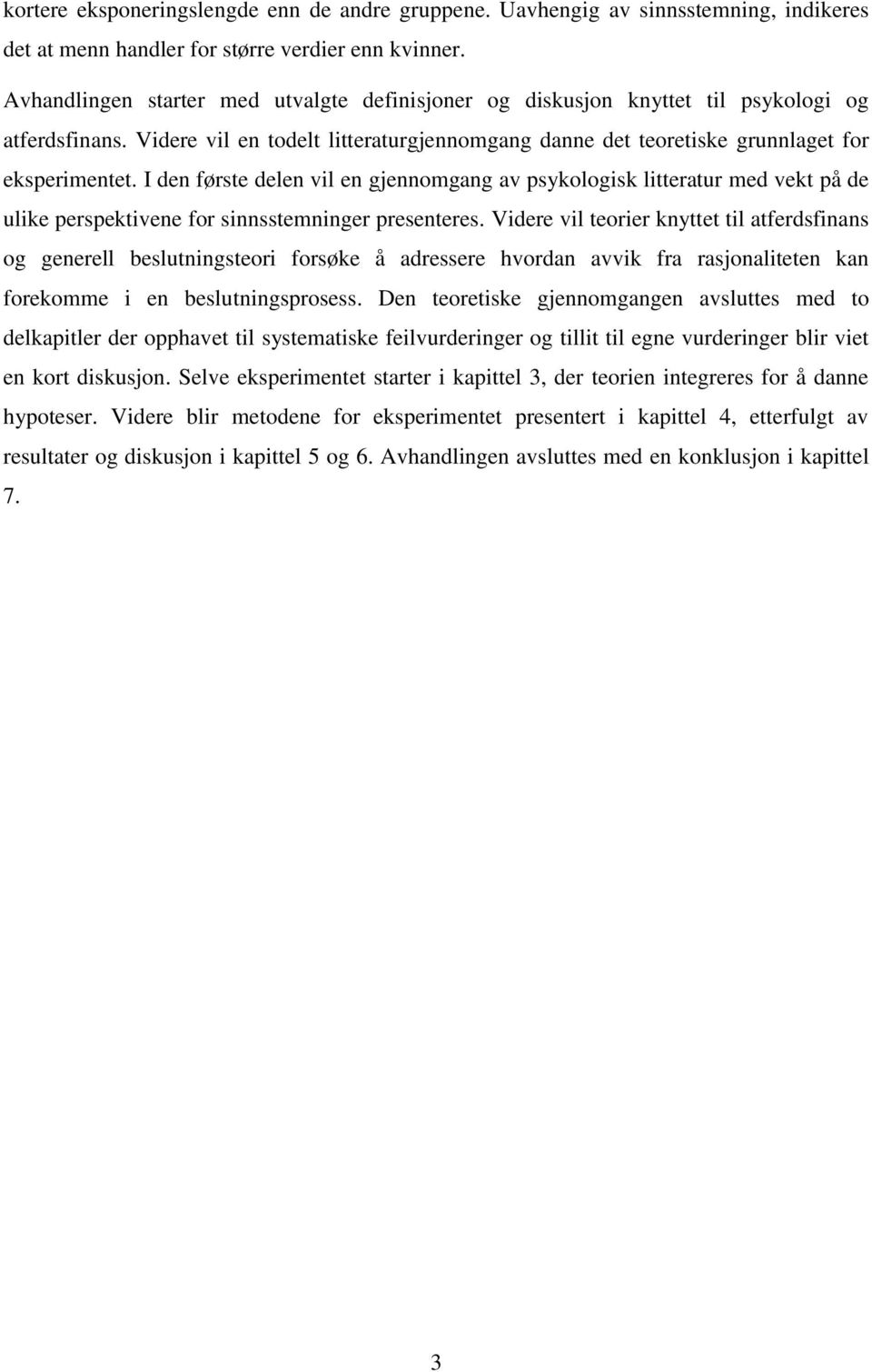 I den første delen vil en gjennomgang av psykologisk litteratur med vekt på de ulike perspektivene for sinnsstemninger presenteres.