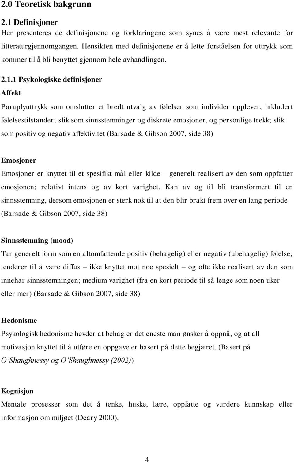 1 Psykologiske definisjoner Affekt Paraplyuttrykk som omslutter et bredt utvalg av følelser som individer opplever, inkludert følelsestilstander; slik som sinnsstemninger og diskrete emosjoner, og