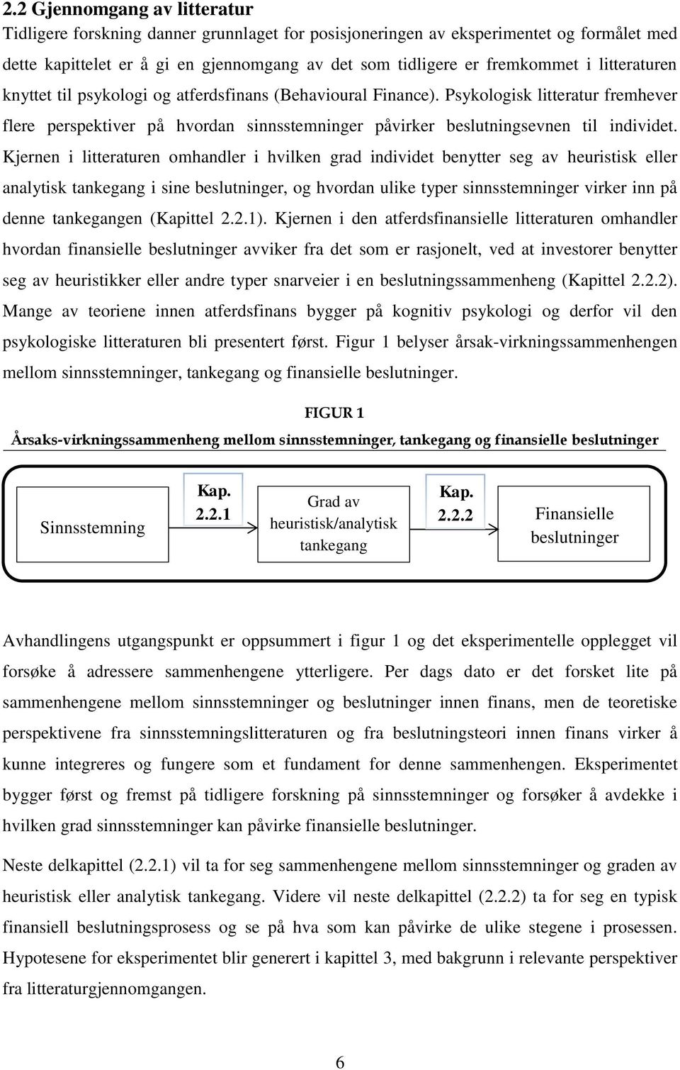 Kjernen i litteraturen omhandler i hvilken grad individet benytter seg av heuristisk eller analytisk tankegang i sine beslutninger, og hvordan ulike typer sinnsstemninger virker inn på denne