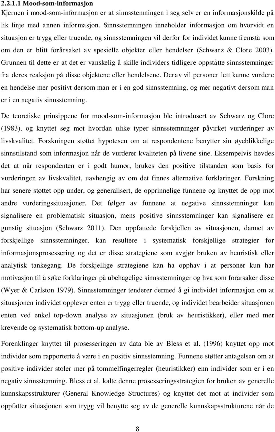 eller hendelser (Schwarz & Clore 2003). Grunnen til dette er at det er vanskelig å skille individers tidligere oppståtte sinnsstemninger fra deres reaksjon på disse objektene eller hendelsene.