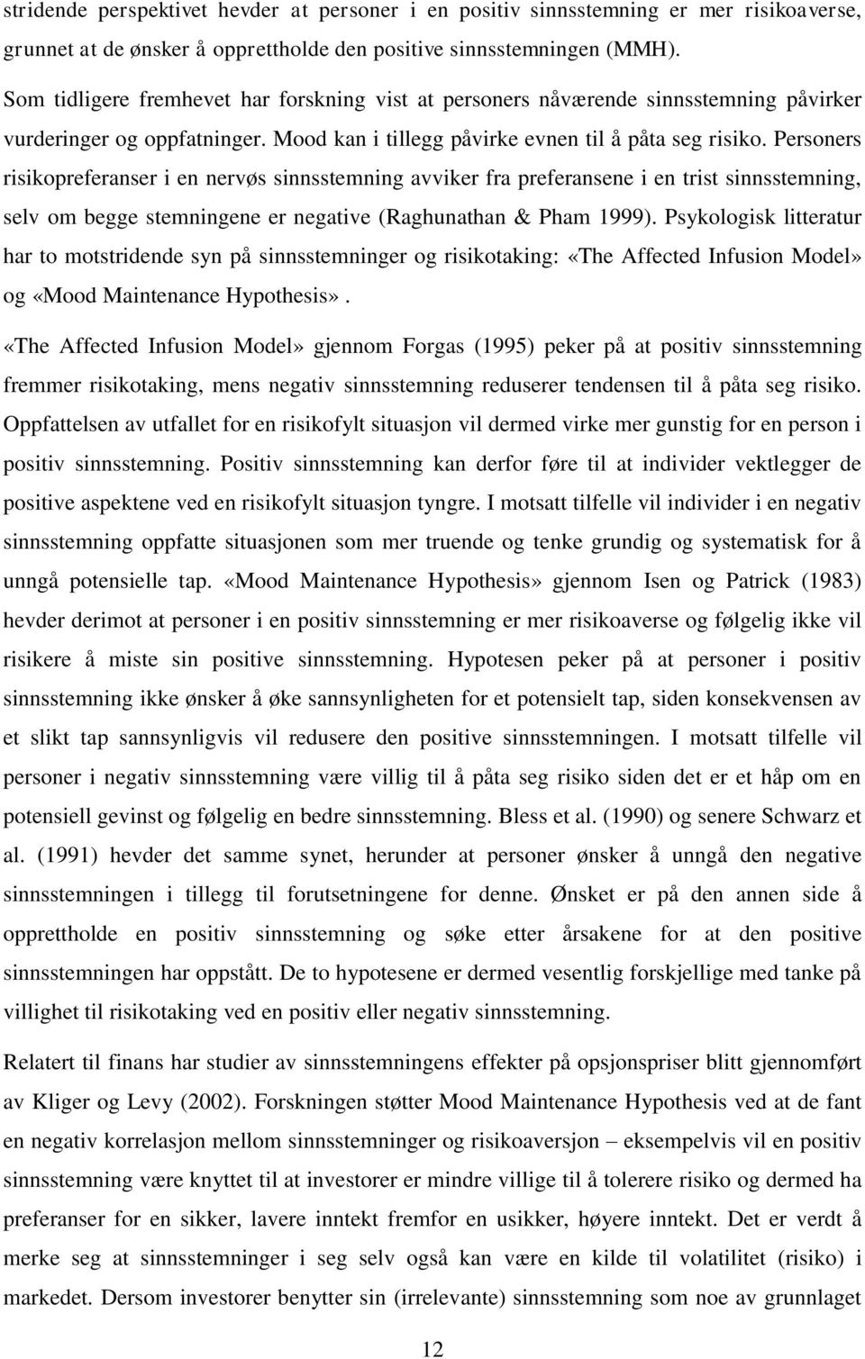 Personers risikopreferanser i en nervøs sinnsstemning avviker fra preferansene i en trist sinnsstemning, selv om begge stemningene er negative (Raghunathan & Pham 1999).