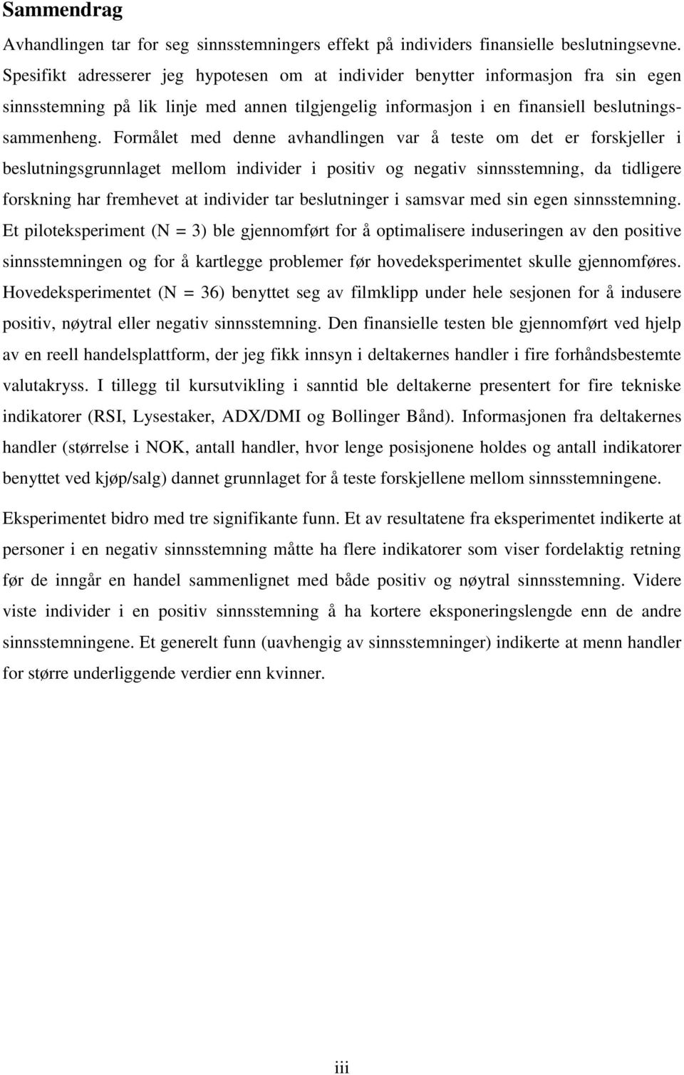 Formålet med denne avhandlingen var å teste om det er forskjeller i beslutningsgrunnlaget mellom individer i positiv og negativ sinnsstemning, da tidligere forskning har fremhevet at individer tar