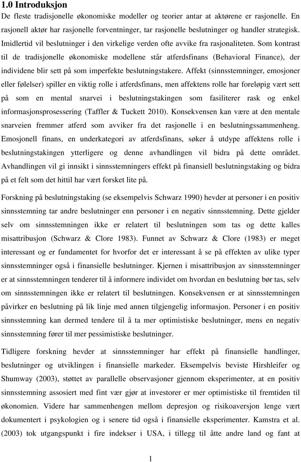 Som kontrast til de tradisjonelle økonomiske modellene står atferdsfinans (Behavioral Finance), der individene blir sett på som imperfekte beslutningstakere.