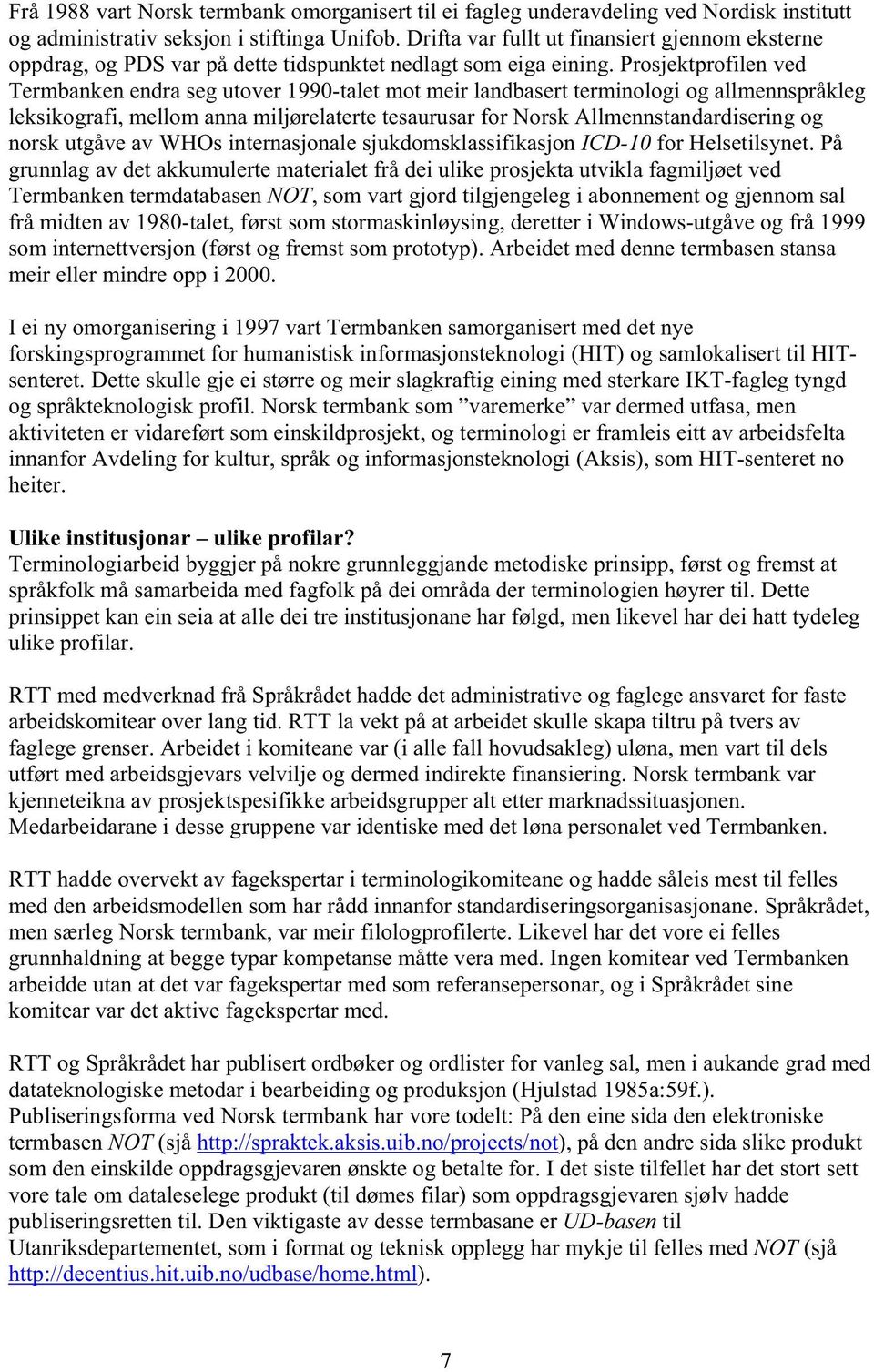 Prosjektprilen ved Termnken endr seg utover 1990-tlet mot meir lndsert terminologi og llmennspråkleg leksikogrfi, mellom nn miljørelterte tesurusr for Norsk Allmennstndrdisering og norsk utgåve v