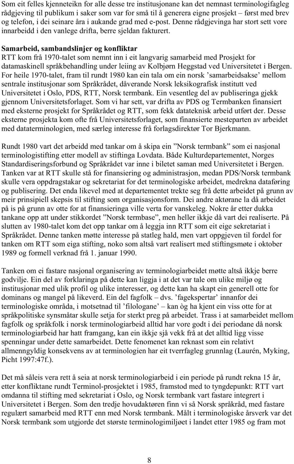 Smreid, smndslinjer og konfliktr RTT kom frå 1970-tlet som nemnt inn i eit lngvrig smreid med Prosjekt for dtmskinell språkehndling under leiing v Koljørn Heggstd ved Universitetet i Bergen.