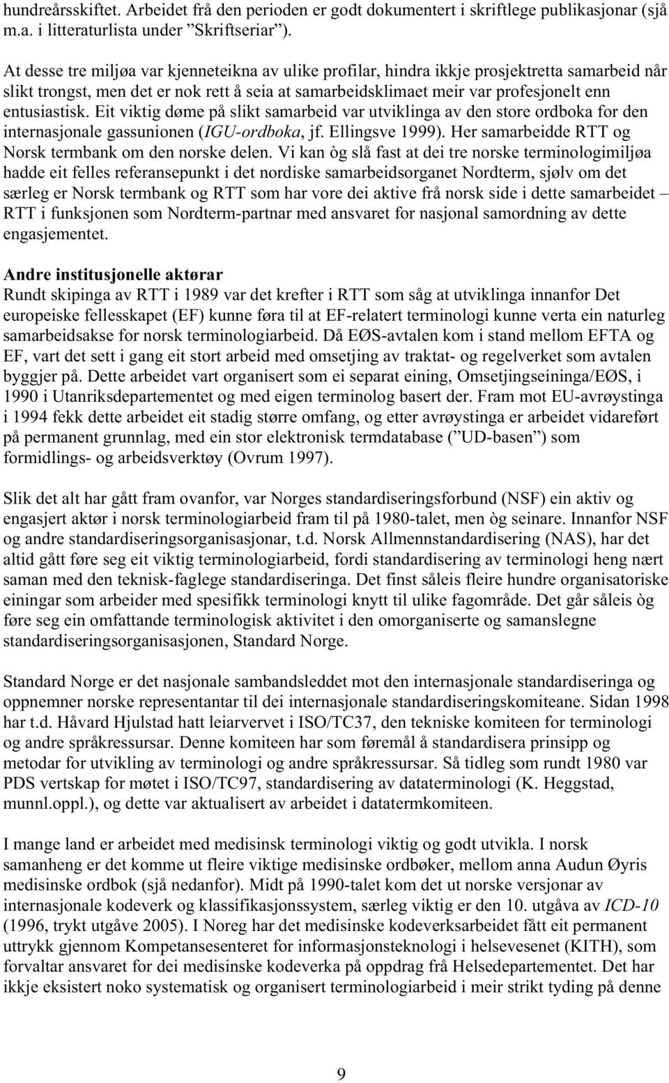 Eit viktig døme på slikt smreid vr utvikling v den store ordok for den internsjonle gssunionen (IGU-ordok, jf. Ellingsve 1999). Her smreidde RTT og Norsk termnk om den norske delen.