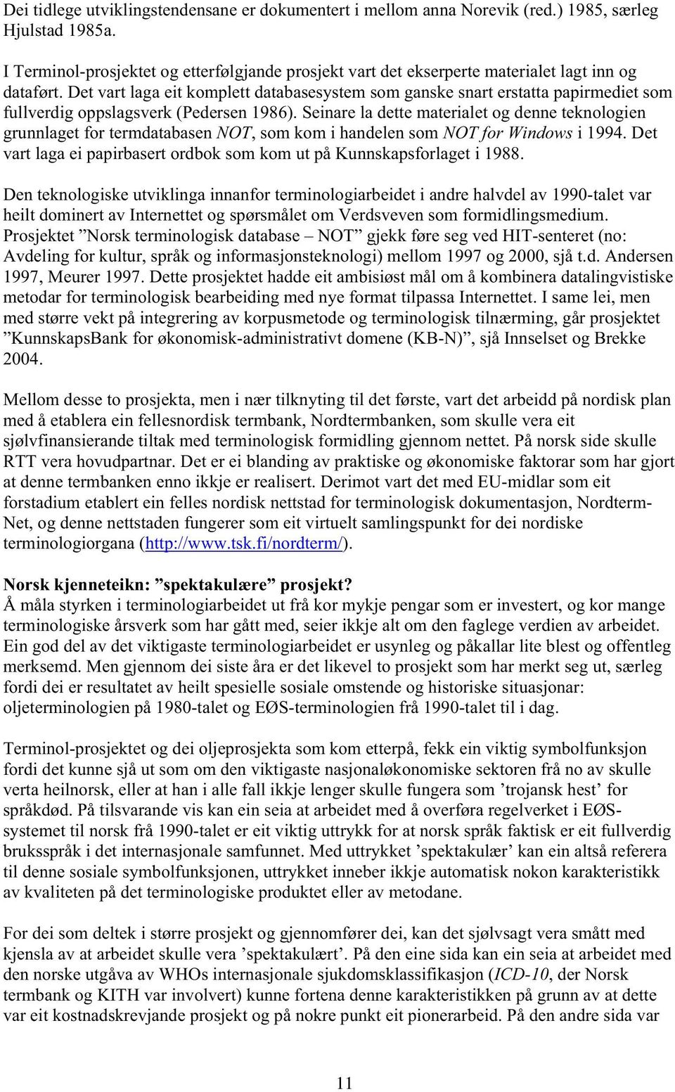 Seinre l dette mterilet og denne teknologien grunnlget for termdtsen NOT, som kom i hndelen som NOT for Windows i 1994. Det vrt lg ei ppirsert ordok som kom ut på Kunnskpsforlget i 1988.