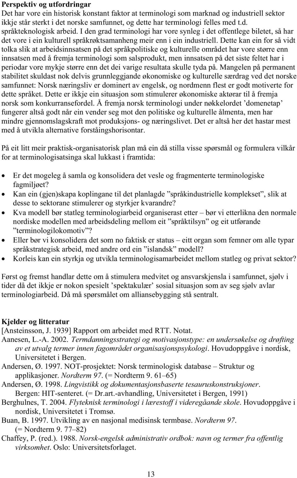 Dette kn ein for så vidt tolk slik t reidsinnstsen på det språkpolitiske og kulturelle området hr vore større enn innstsen med å fremj terminologi som slsprodukt, men innstsen på det siste feltet hr