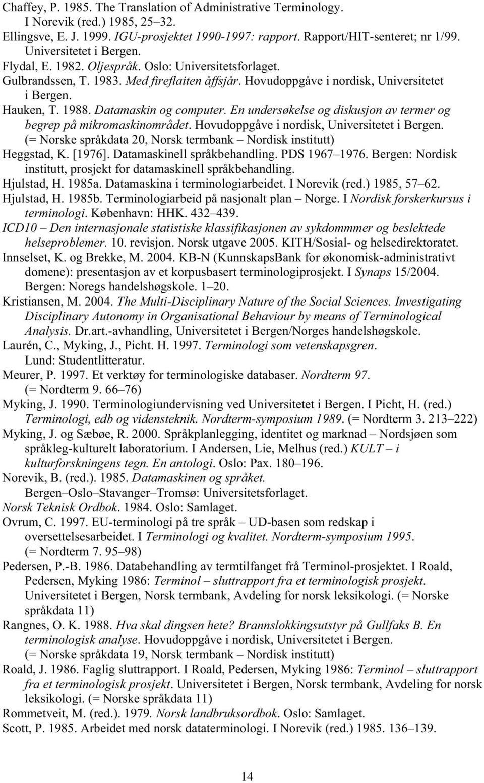 En undersøkelse og diskusjon v termer og egrep på mikromskinområdet. Hovudoppgåve i nordisk, Universitetet i Bergen. (= Norske språkdt, Norsk termnk Nordisk institutt) Heggstd, K. [1976].