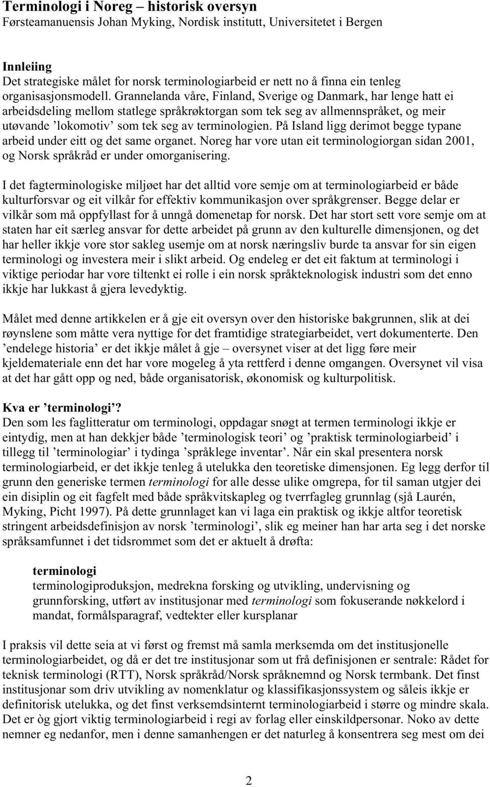 På Islnd ligg derimot egge typne reid under eitt og det sme orgnet. Noreg hr vore utn eit terminologiorgn sidn 01, og Norsk språkråd er under omorgnisering.