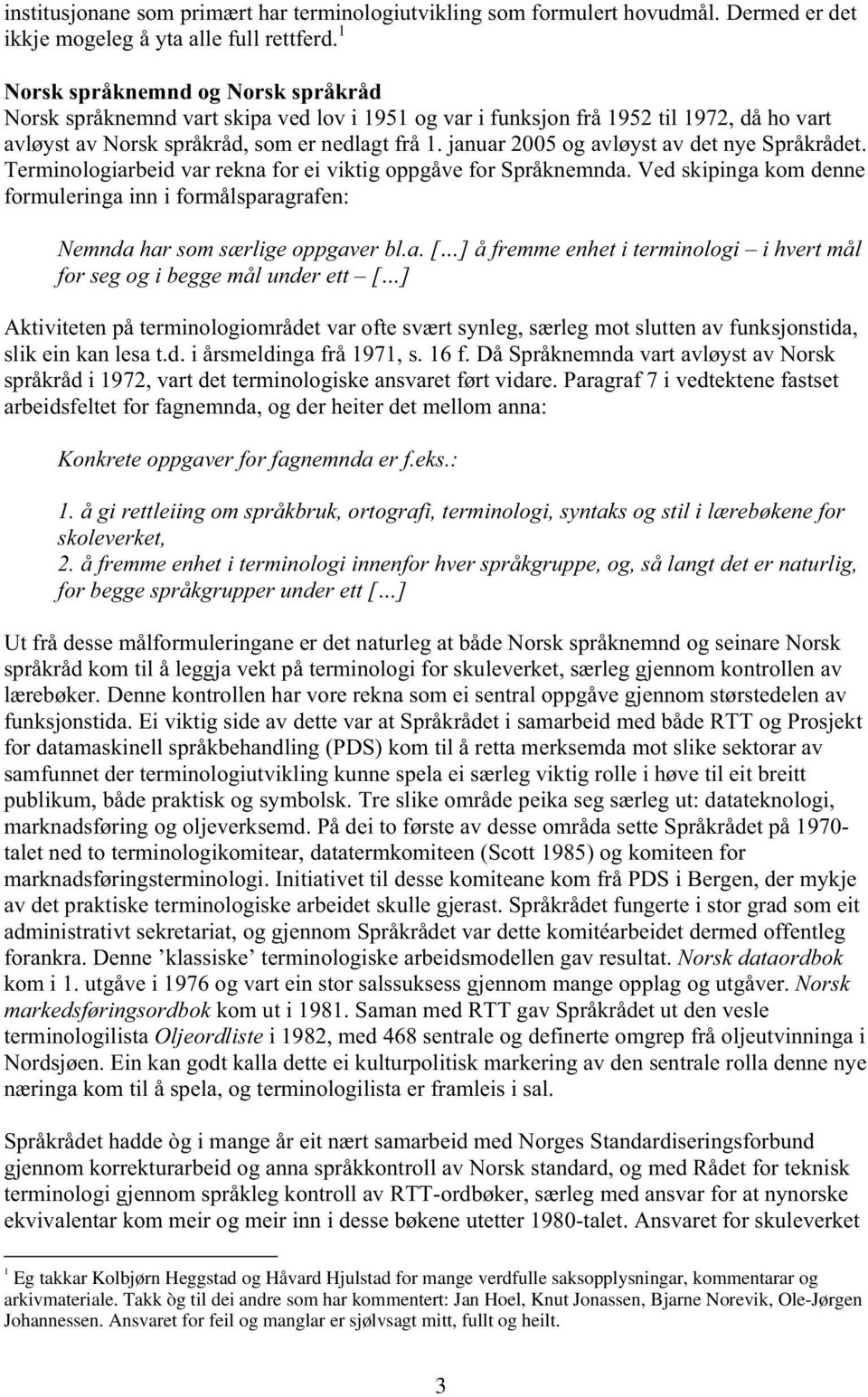 jnur 05 og vløyst v det nye Språkrådet. Terminologireid vr rekn for ei viktig oppgåve for Språknemnd. Ved skiping kom denne formulering inn i formålsprgrfen: Nemnd hr som særlige oppgver l.