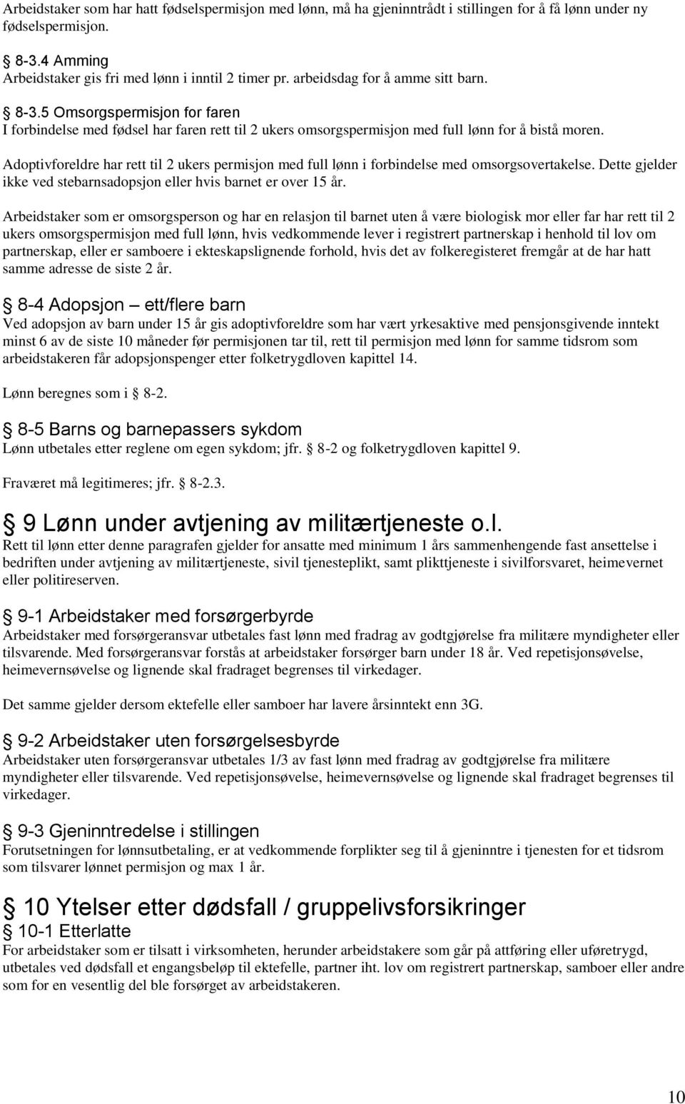 Adoptivforeldre har rett til 2 ukers permisjon med full lønn i forbindelse med omsorgsovertakelse. Dette gjelder ikke ved stebarnsadopsjon eller hvis barnet er over 15 år.