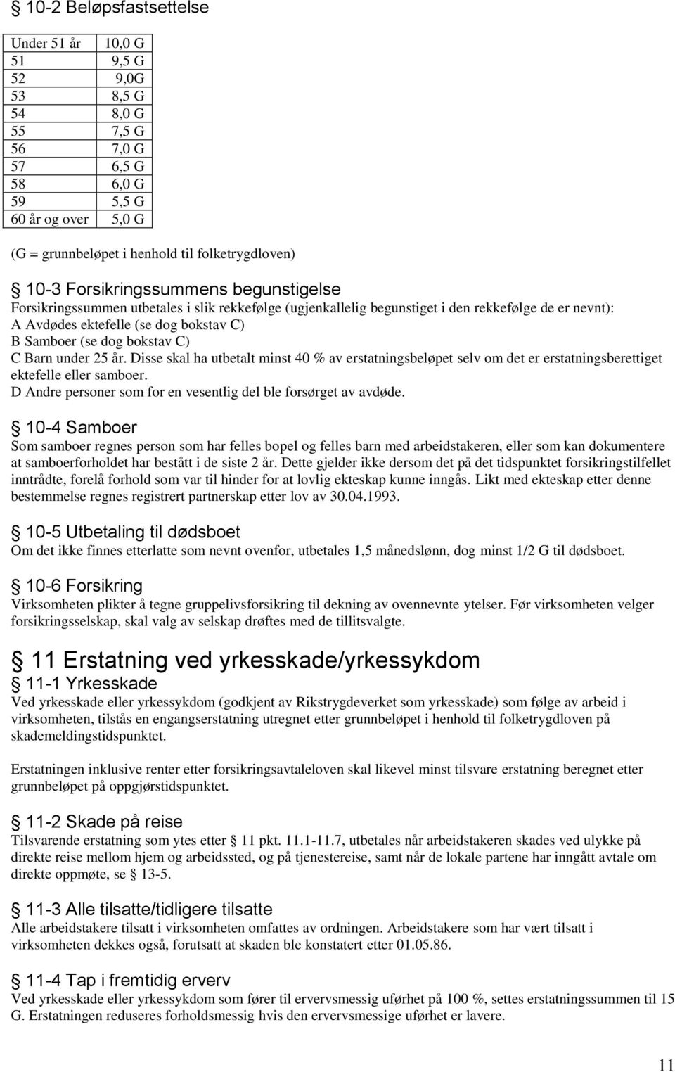 bokstav C) C Barn under 25 år. Disse skal ha utbetalt minst 40 % av erstatningsbeløpet selv om det er erstatningsberettiget ektefelle eller samboer.