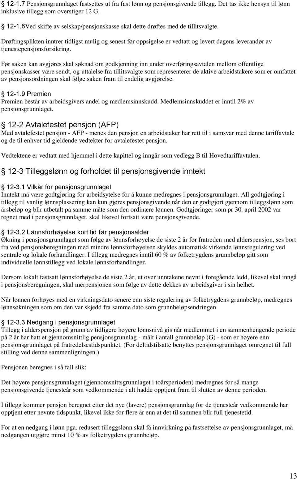 Drøftingsplikten inntrer tidligst mulig og senest før oppsigelse er vedtatt og levert dagens leverandør av tjenestepensjonsforsikring.