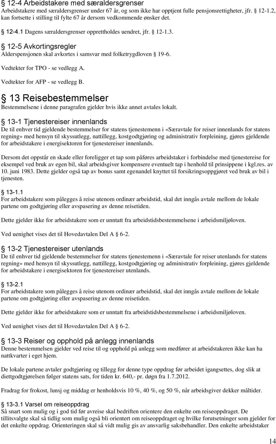 12-5 Avkortingsregler Alderspensjonen skal avkortes i samsvar med folketrygdloven 19-6. Vedtekter for TPO - se vedlegg A. Vedtekter for AFP - se vedlegg B.