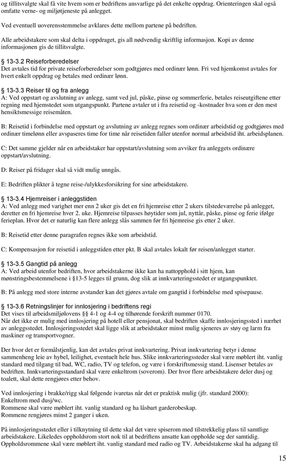 Kopi av denne informasjonen gis de tillitsvalgte. 13-3.2 Reiseforberedelser Det avtales tid for private reiseforberedelser som godtgjøres med ordinær lønn.