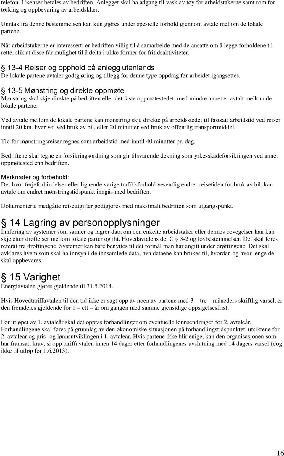 Når arbeidstakerne er interessert, er bedriften villig til å samarbeide med de ansatte om å legge forholdene til rette, slik at disse får mulighet til å delta i ulike former for fritidsaktiviteter.