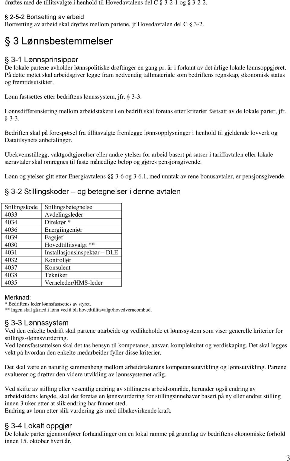 På dette møtet skal arbeidsgiver legge fram nødvendig tallmateriale som bedriftens regnskap, økonomisk status og fremtidsutsikter. Lønn fastsettes etter bedriftens lønnssystem, jfr. 3-3.