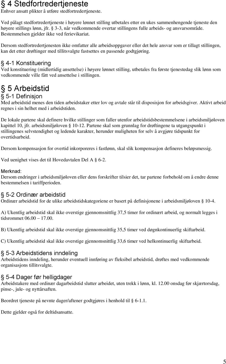 3-3, når vedkommende overtar stillingens fulle arbeids- og ansvarsområde. Bestemmelsen gjelder ikke ved ferievikariat.