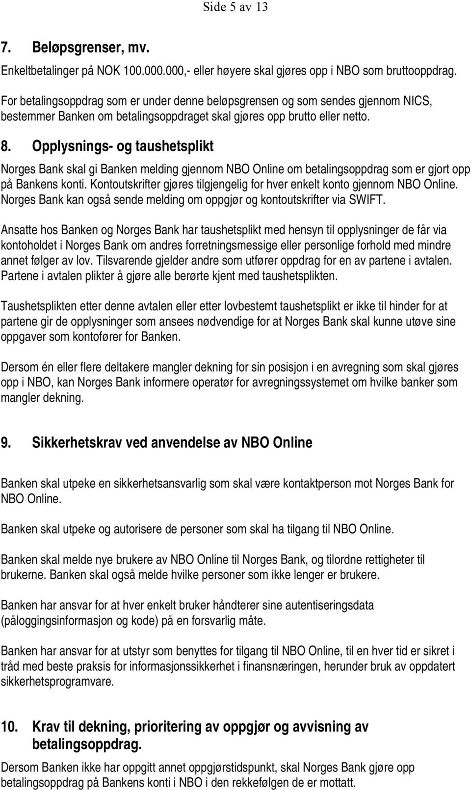 Opplysnings- og taushetsplikt Norges Bank skal gi Banken melding gjennom NBO Online om betalingsoppdrag som er gjort opp på Bankens konti.