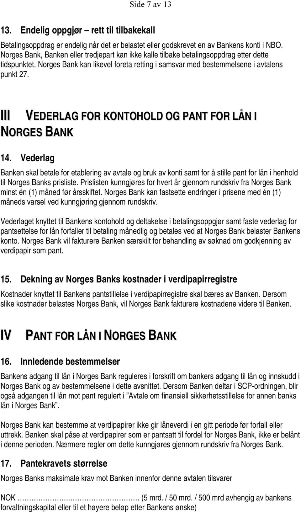 III VEDERLAG FOR KONTOHOLD OG PANT FOR LÅN I NORGES BANK 14. Vederlag Banken skal betale for etablering av avtale og bruk av konti samt for å stille pant for lån i henhold til Norges Banks prisliste.