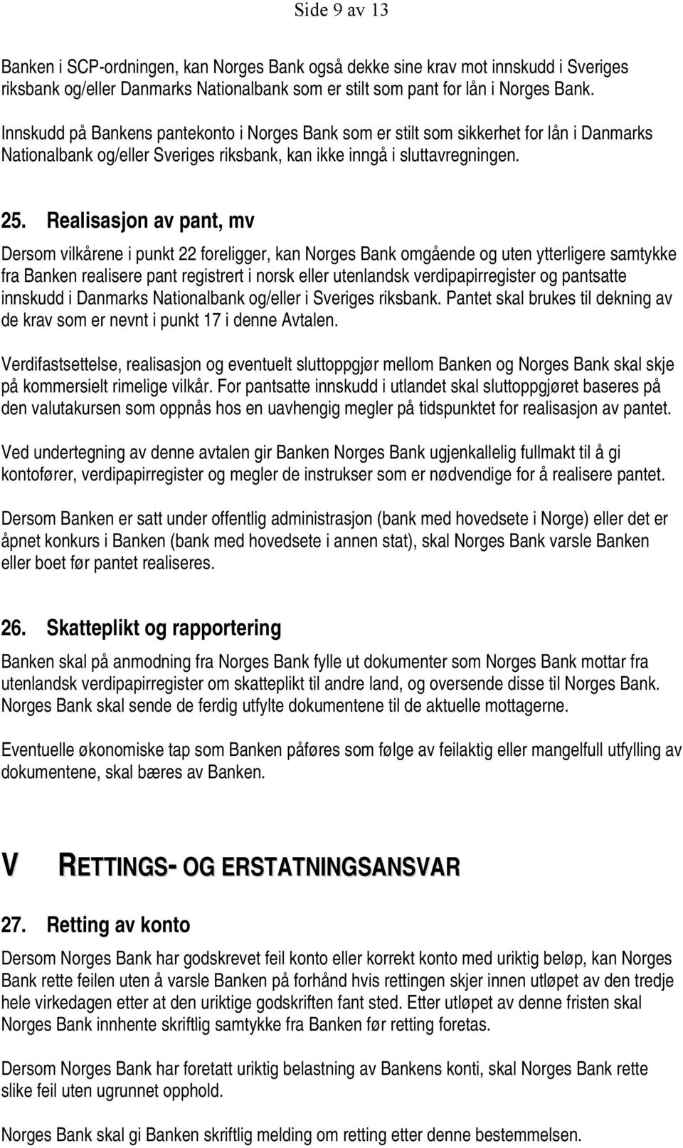 Realisasjon av pant, mv Dersom vilkårene i punkt 22 foreligger, kan Norges Bank omgående og uten ytterligere samtykke fra Banken realisere pant registrert i norsk eller utenlandsk verdipapirregister