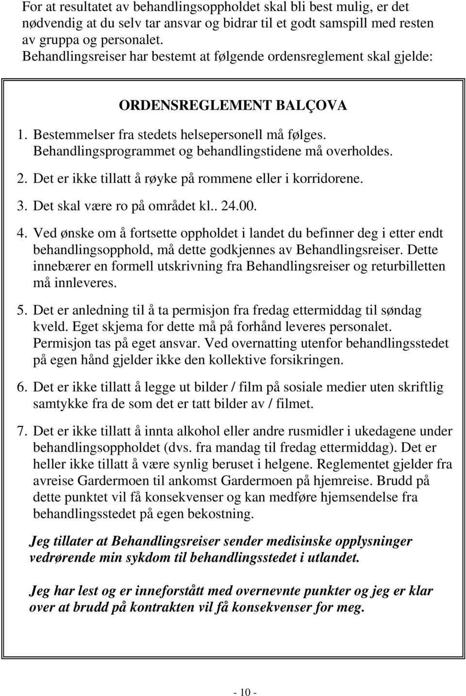 Behandlingsprogrammet og behandlingstidene må overholdes. 2. Det er ikke tillatt å røyke på rommene eller i korridorene. 3. Det skal være ro på området kl.. 24.00. 4.