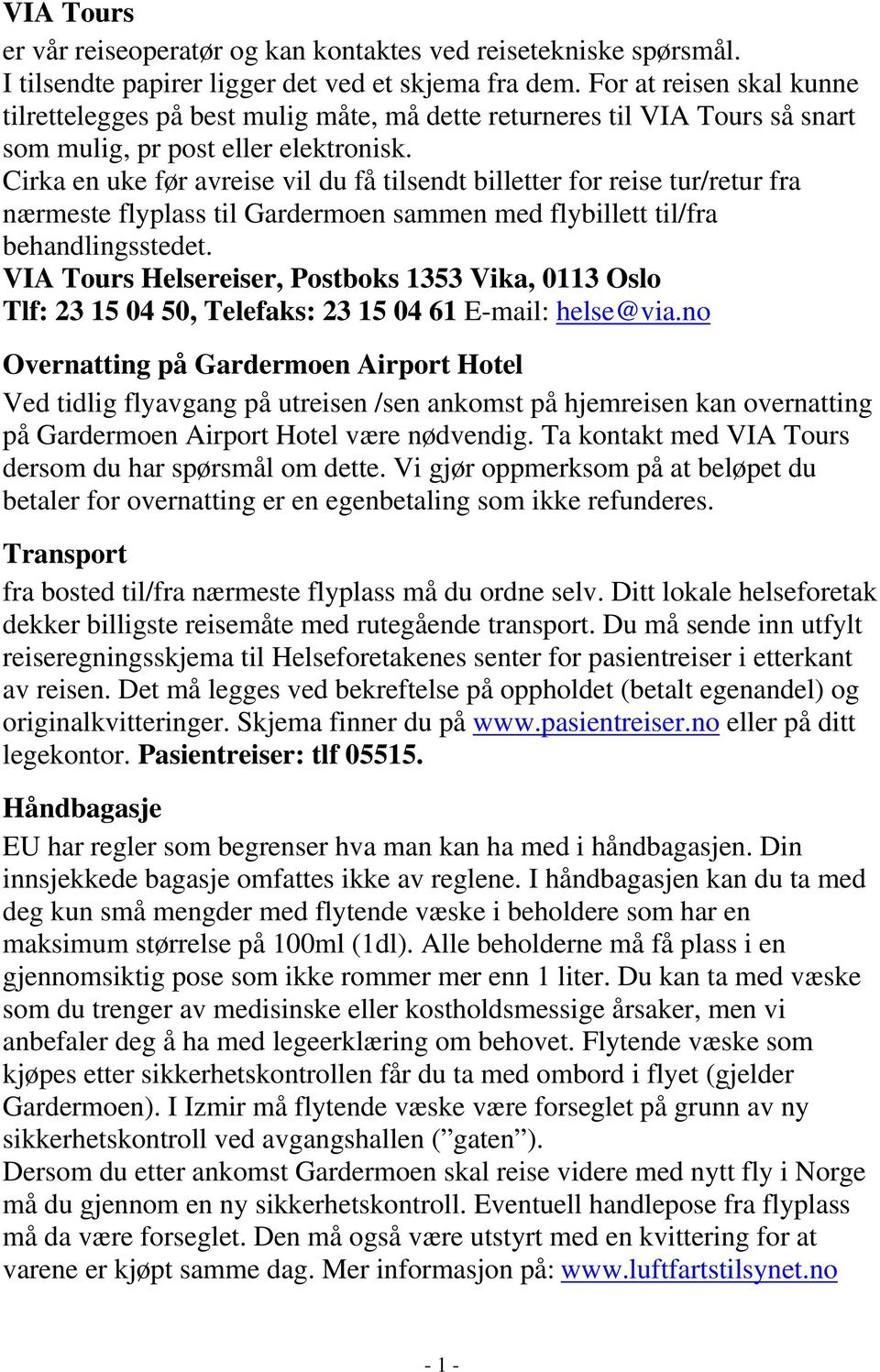 Cirka en uke før avreise vil du få tilsendt billetter for reise tur/retur fra nærmeste flyplass til Gardermoen sammen med flybillett til/fra behandlingsstedet.