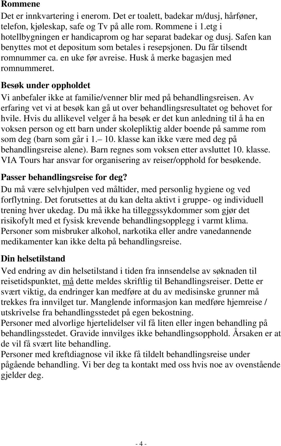 Husk å merke bagasjen med romnummeret. Besøk under oppholdet Vi anbefaler ikke at familie/venner blir med på behandlingsreisen.