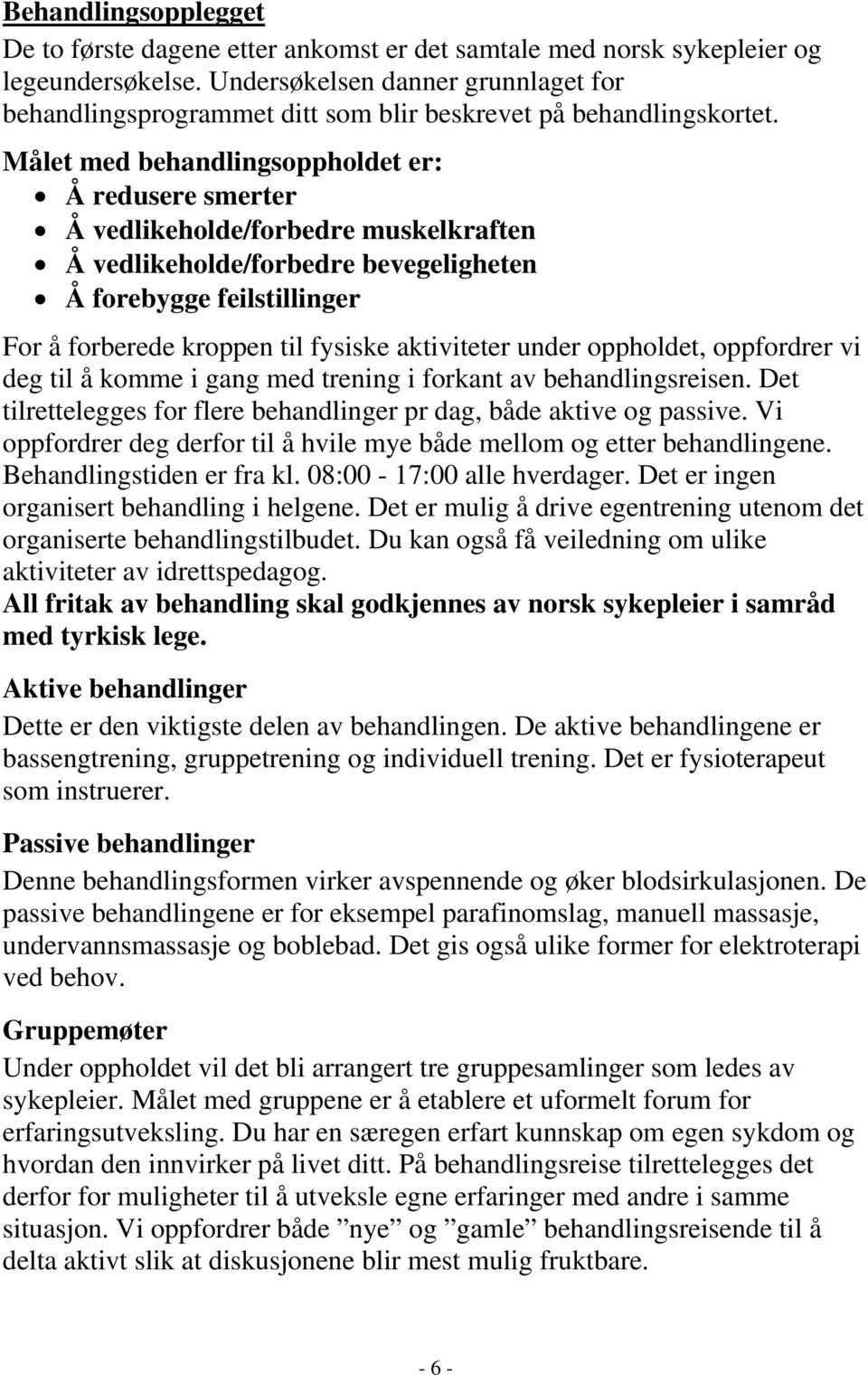 Målet med behandlingsoppholdet er: Å redusere smerter Å vedlikeholde/forbedre muskelkraften Å vedlikeholde/forbedre bevegeligheten Å forebygge feilstillinger For å forberede kroppen til fysiske