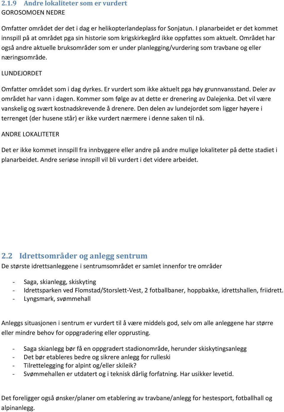 Området har også andre aktuelle bruksområder som er under planlegging/vurdering som travbane og eller næringsområde. LUNDEJORDET Omfatter området som i dag dyrkes.