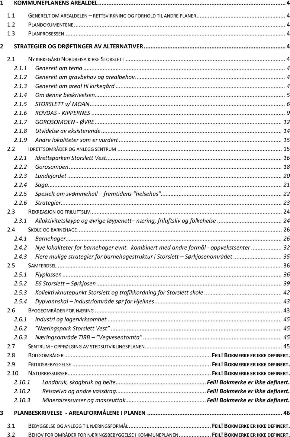 .. 5 2.1.5 STORSLETT v/ MOAN... 6 2.1.6 ROVDAS - KIPPERNES... 9 2.1.7 GOROSOMOEN - ØVRE... 12 2.1.8 Utvidelse av eksisterende... 14 2.1.9 Andre lokaliteter som er vurdert... 15 2.