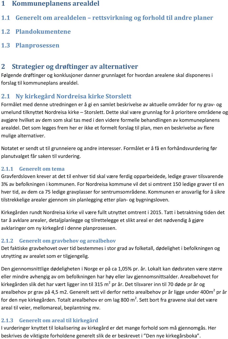 Strategier og drøftinger av alternativer Følgende drøftinger og konklusjoner danner grunnlaget for hvordan arealene skal disponeres i forslag til kommuneplans arealdel. 2.