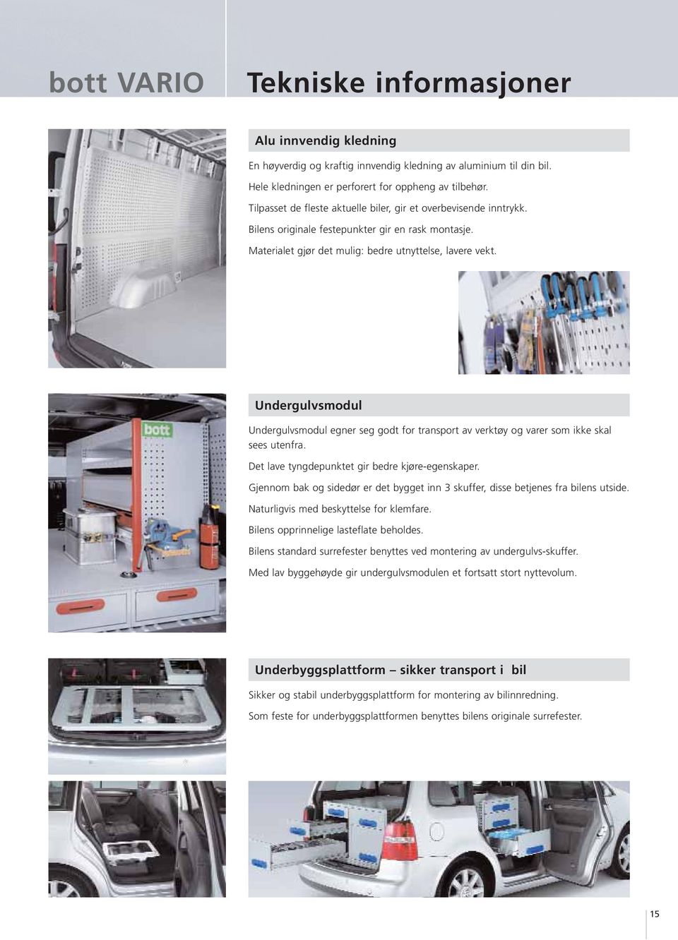 Undergulvsmodul Undergulvsmodul egner seg godt for transport av verktøy og varer som ikke skal sees utenfra. Det lave tyngdepunktet gir bedre kjøre-egenskaper.