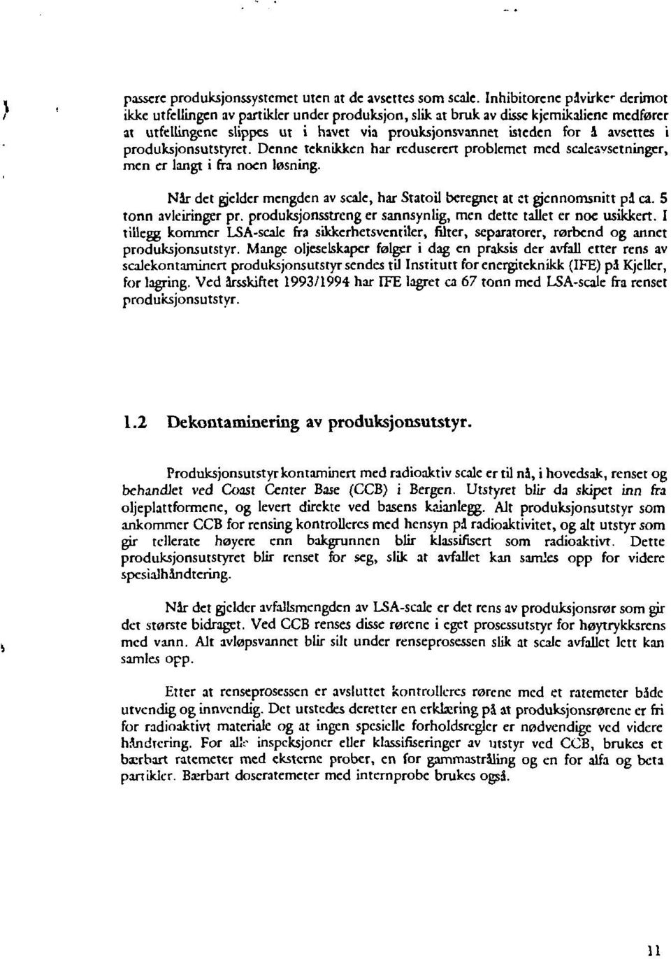 avsettes i produksjonsutstyret. Denne teknikken har rcduserert problemet med scalcavsetninger, men er langt i fra noen løsning.